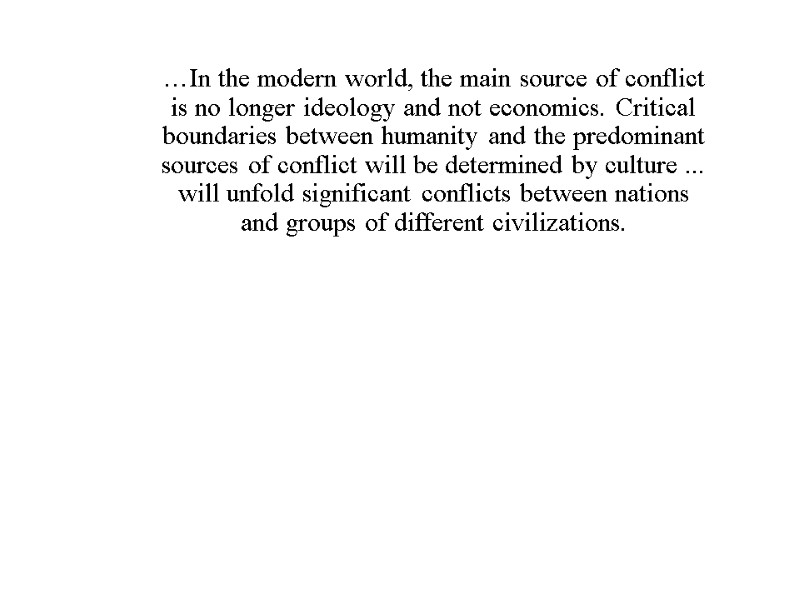 …In the modern world, the main source of conflict is no longer ideology and